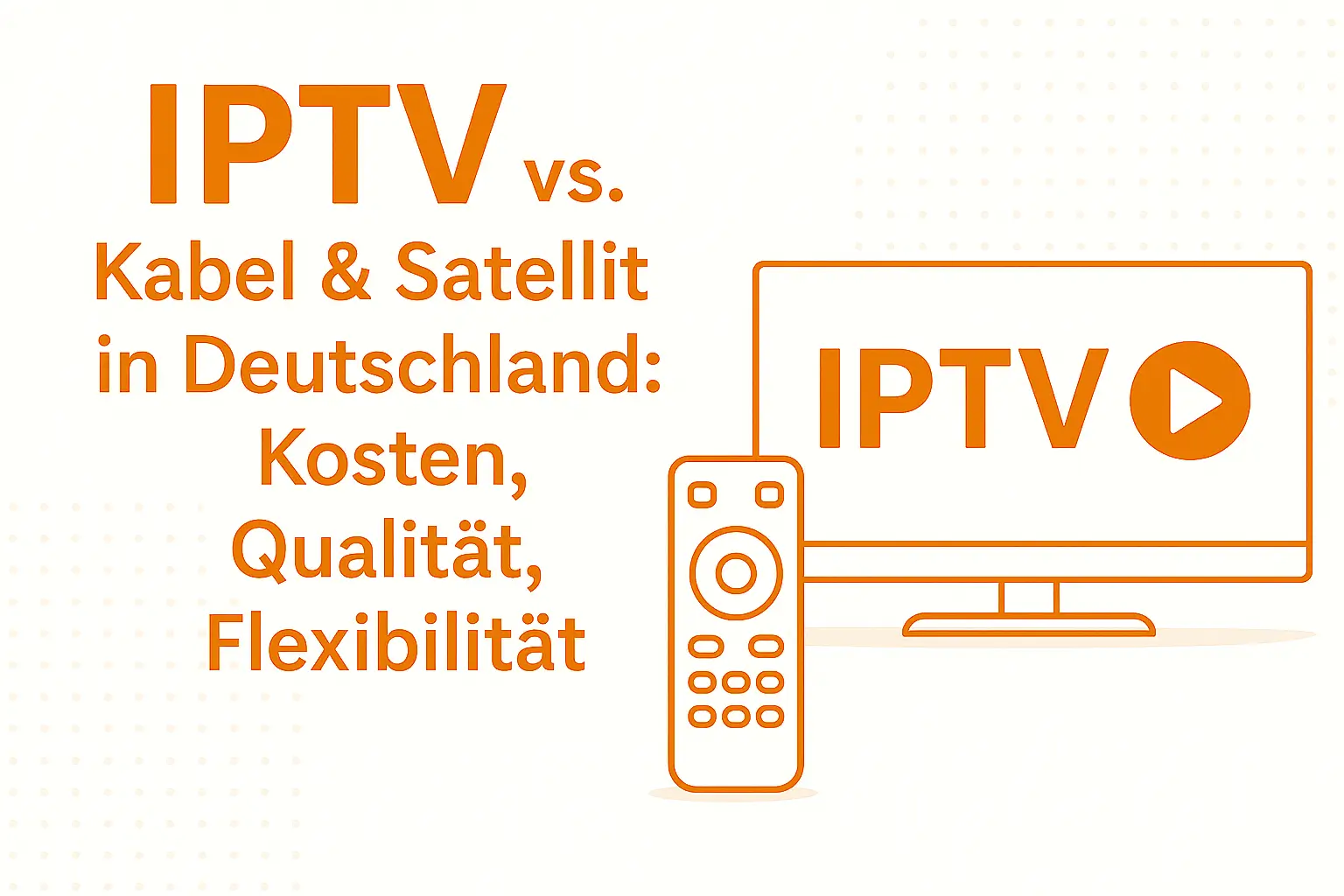 IPTV vs. Kabel & Satellit in Deutschland: Kosten, Qualität, Flexibilität